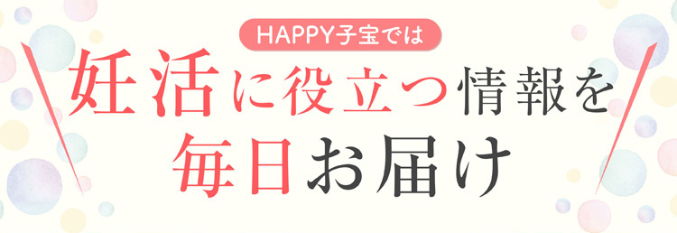 happy子宝では妊活に役立つ情報を毎日お届け